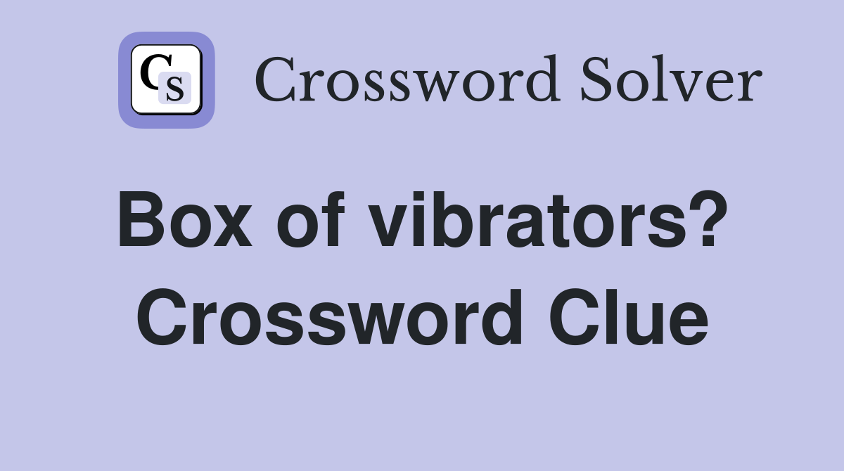 Box of vibrators?  Crossword Clue