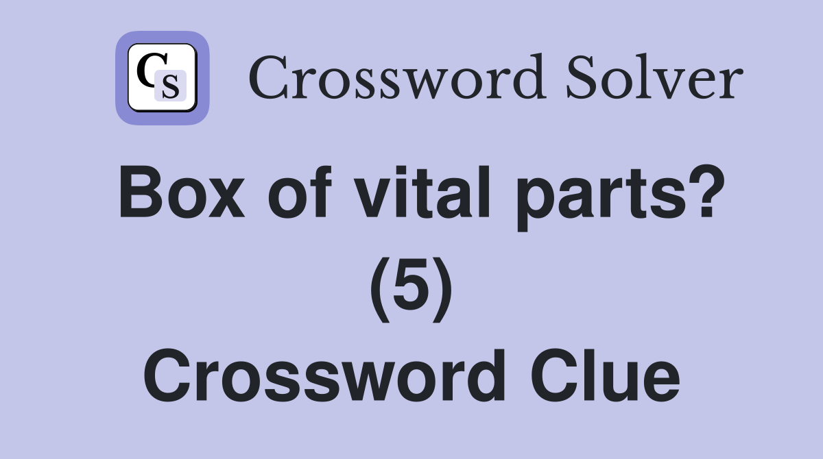 Box of vital parts? (5) Crossword Clue