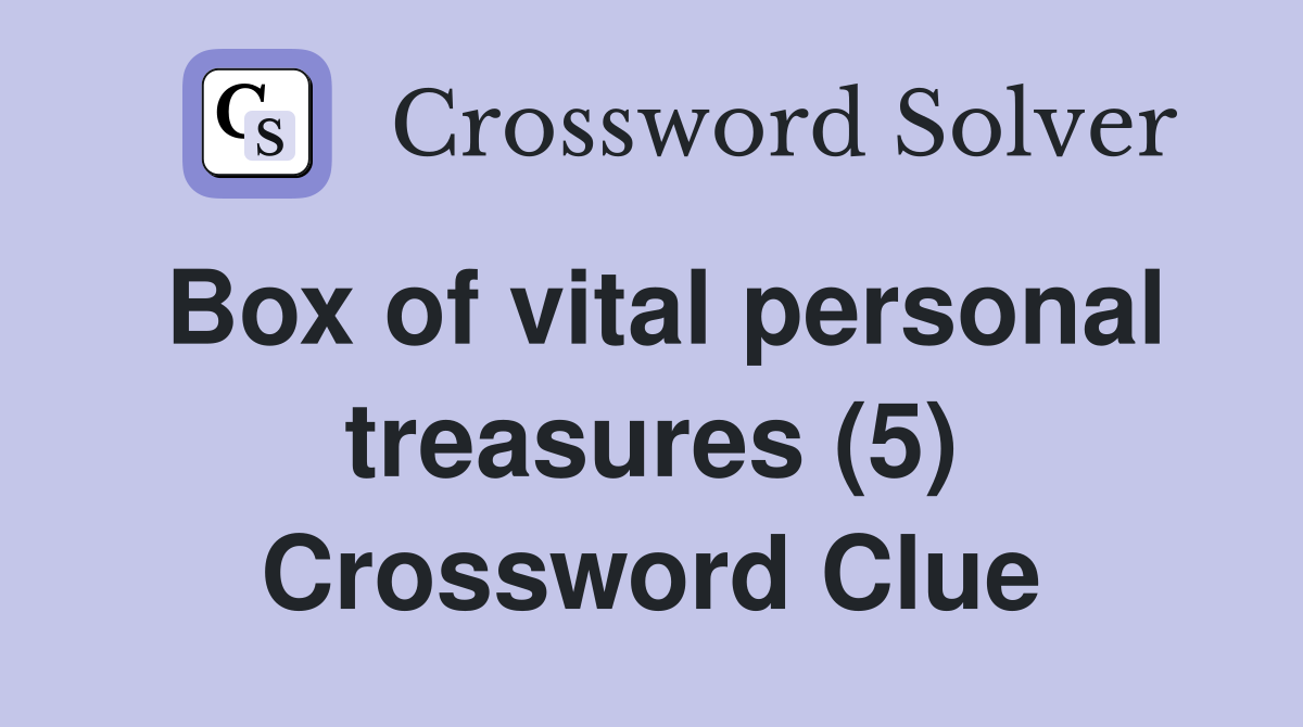 Box of vital personal treasures (5) Crossword Clue