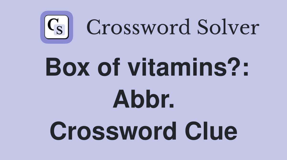 Box of vitamins?: Abbr. Crossword Clue