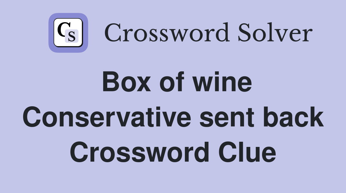 Box of wine Conservative sent back Crossword Clue