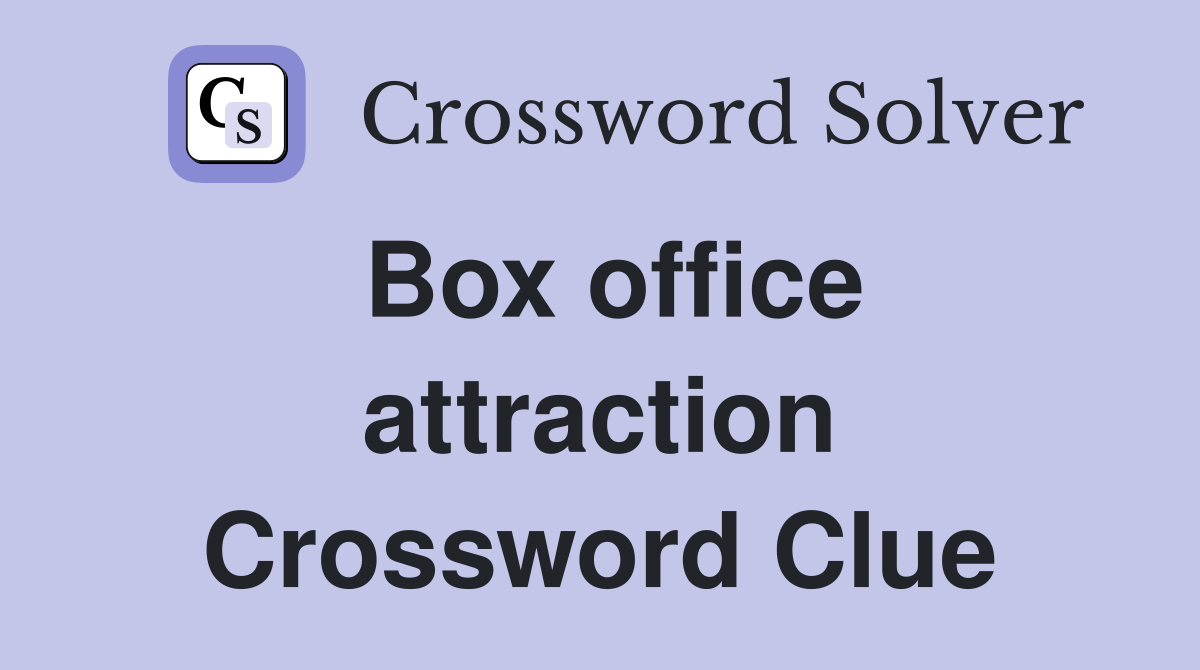 Box office attraction Crossword Clue