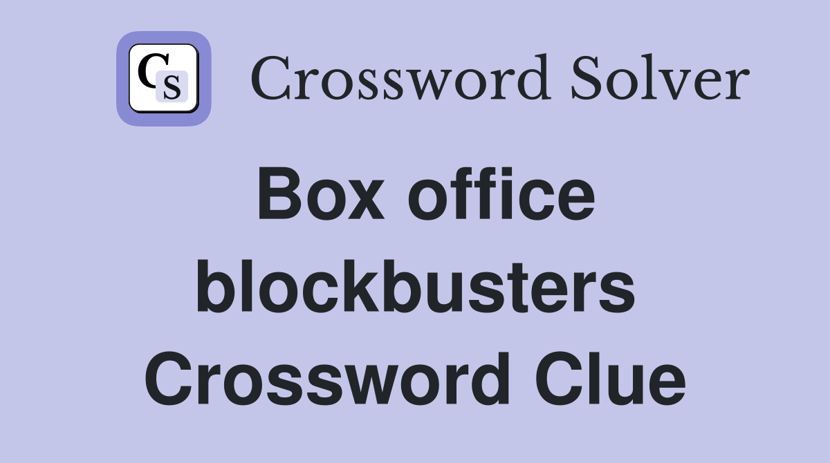 Box office blockbusters Crossword Clue