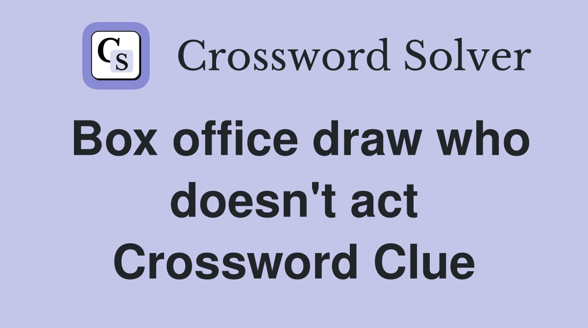 Box office draw who doesn't act Crossword Clue