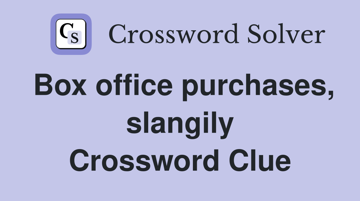 Box office purchases, slangily Crossword Clue