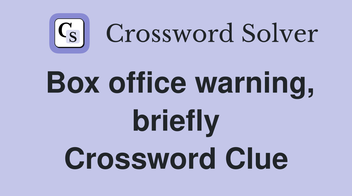 Box office warning, briefly Crossword Clue