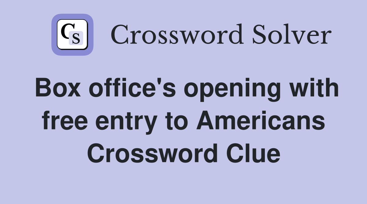 Box office's opening with free entry to Americans Crossword Clue