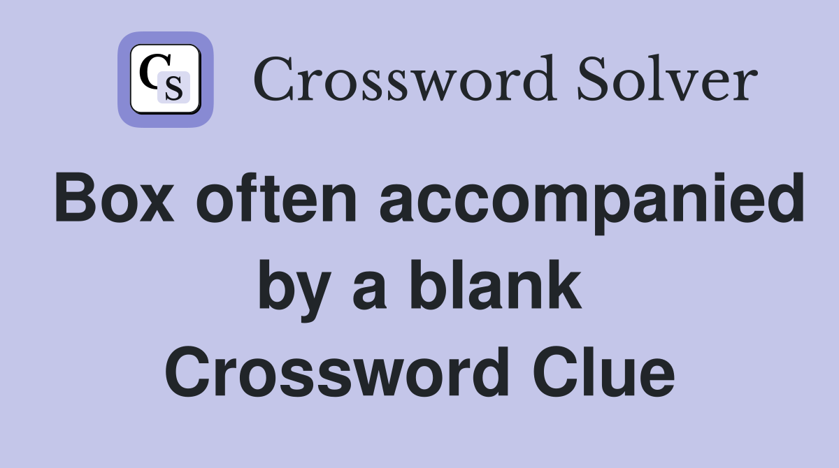 Box often accompanied by a blank Crossword Clue