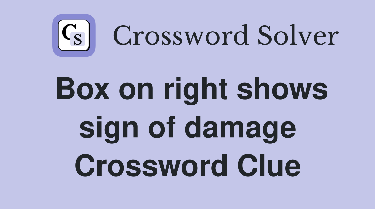 Box on right shows sign of damage Crossword Clue