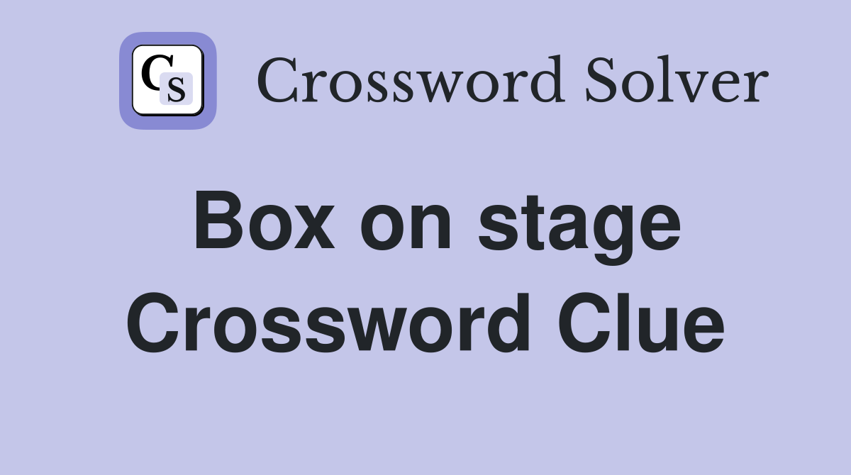 Box on stage Crossword Clue