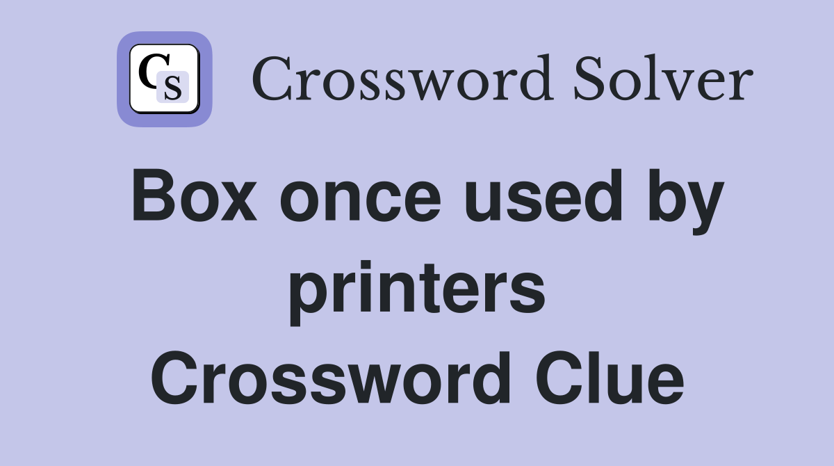 Box once used by printers Crossword Clue