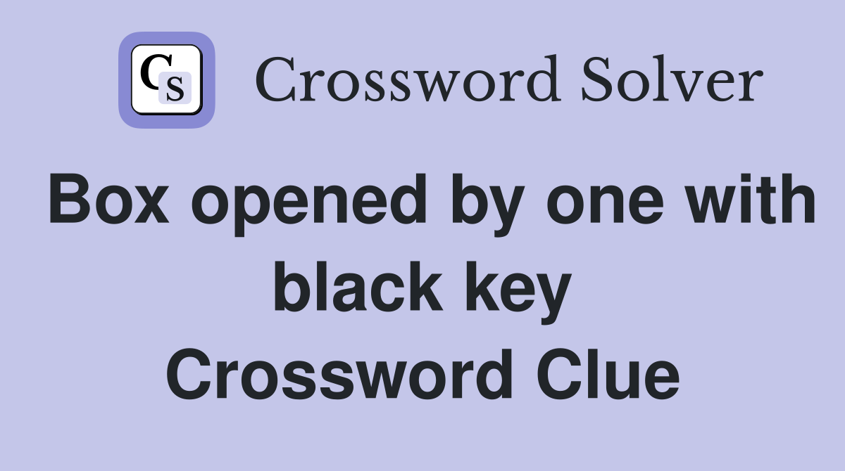 Box opened by one with black key Crossword Clue