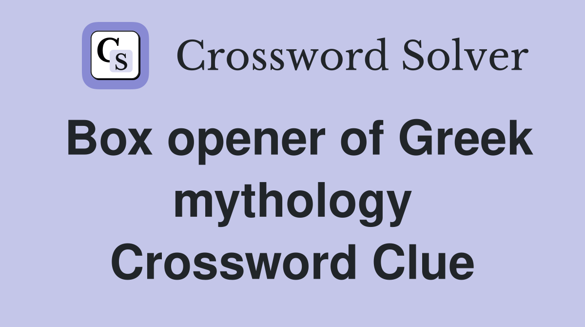 Box opener of Greek mythology Crossword Clue