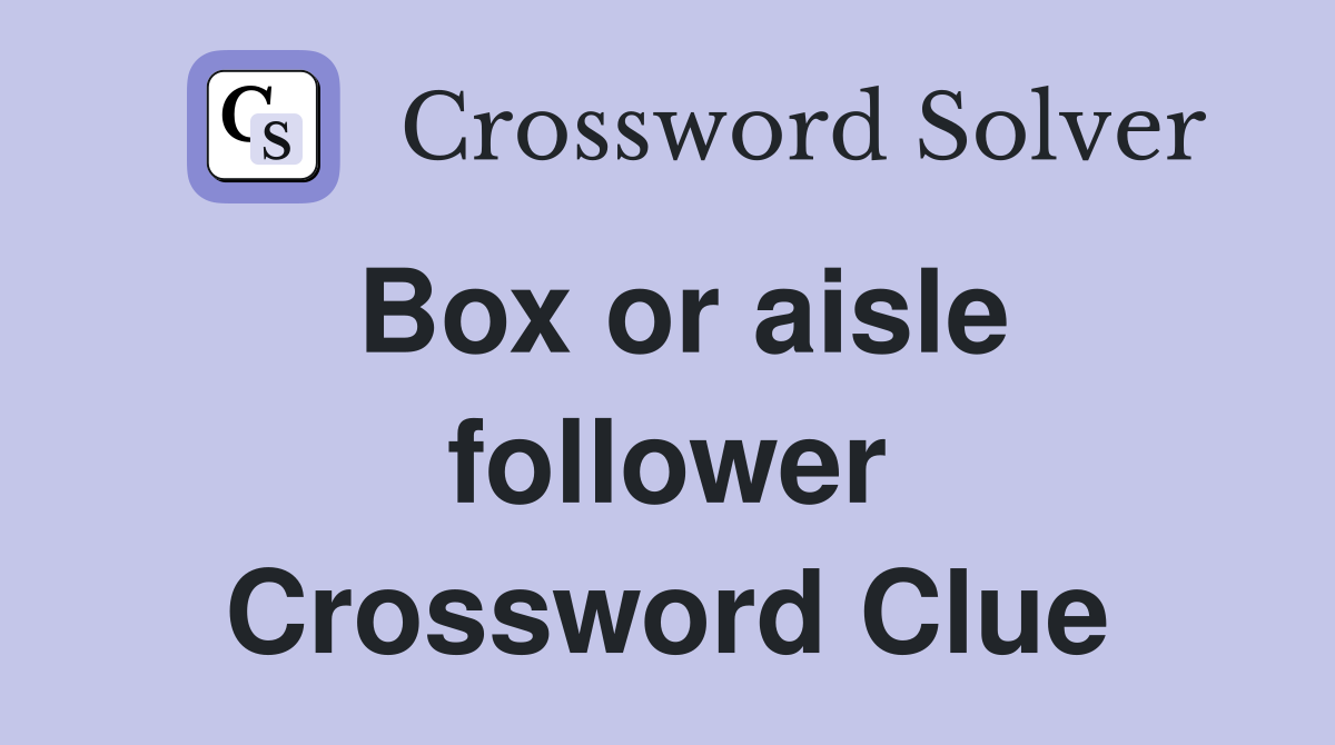 Box or aisle follower Crossword Clue
