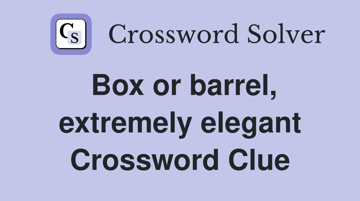 Box or barrel, extremely elegant Crossword Clue