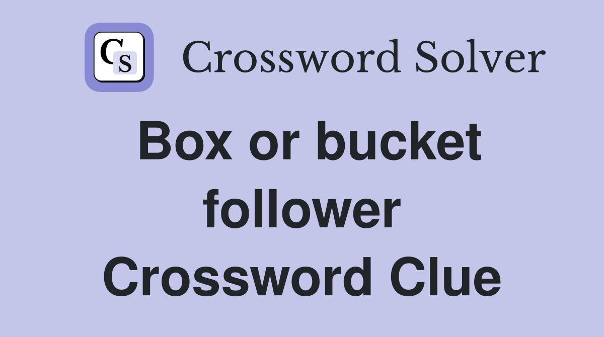 Box or bucket follower Crossword Clue