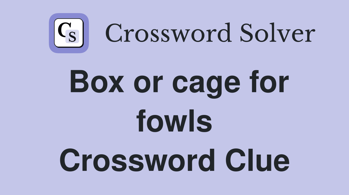 Box or cage for fowls Crossword Clue Answers Crossword Solver