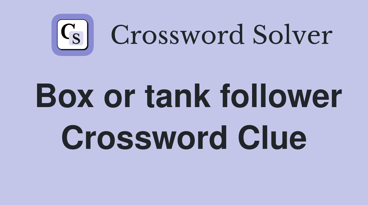Box or tank follower Crossword Clue