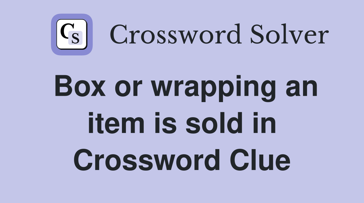 Box or wrapping an item is sold in Crossword Clue
