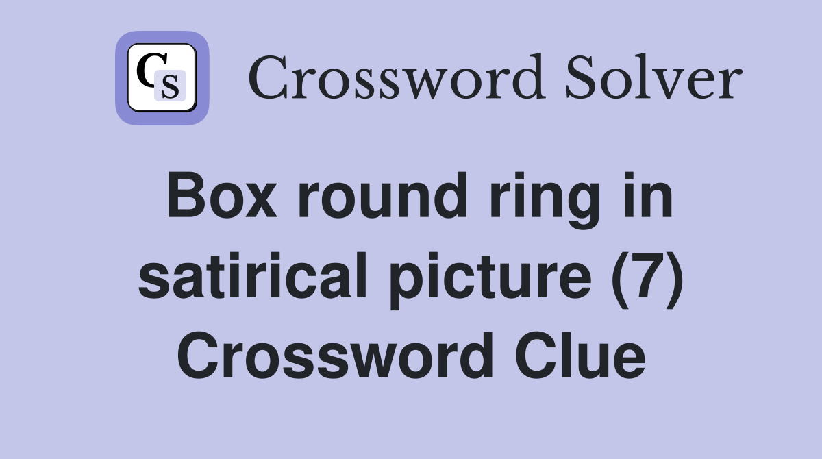 Box round ring in satirical picture (7) Crossword Clue
