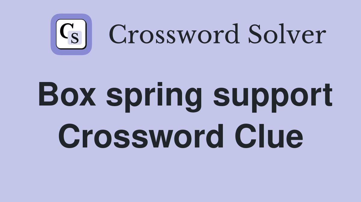 Box spring support Crossword Clue