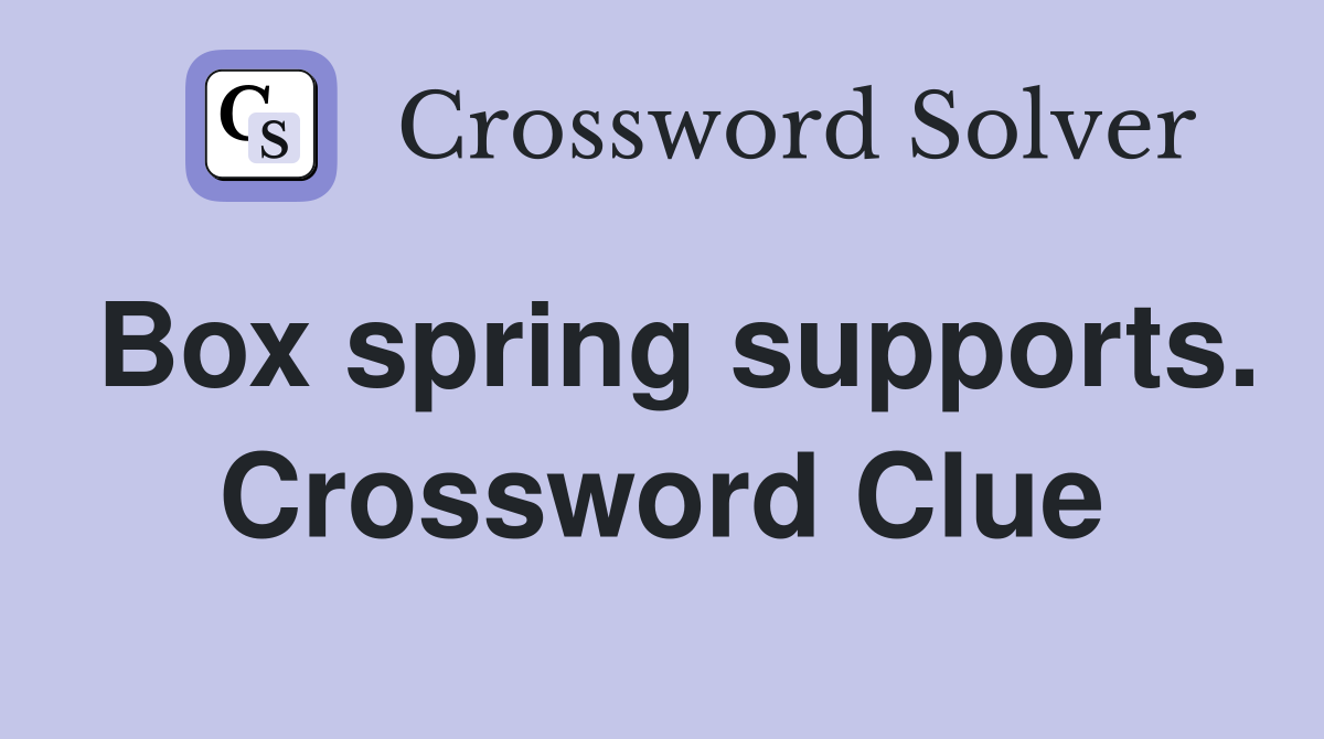 Box spring supports. Crossword Clue