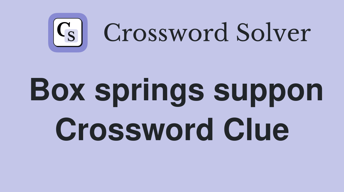 Box springs suppon Crossword Clue