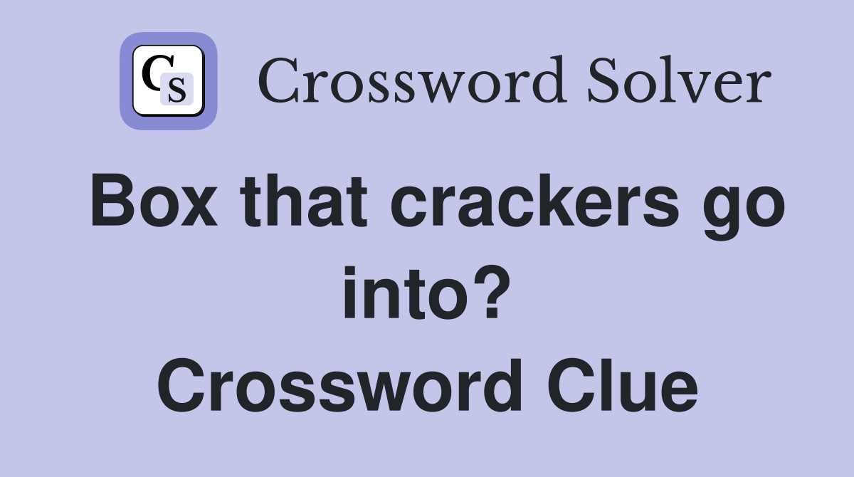 Box that crackers go into? Crossword Clue
