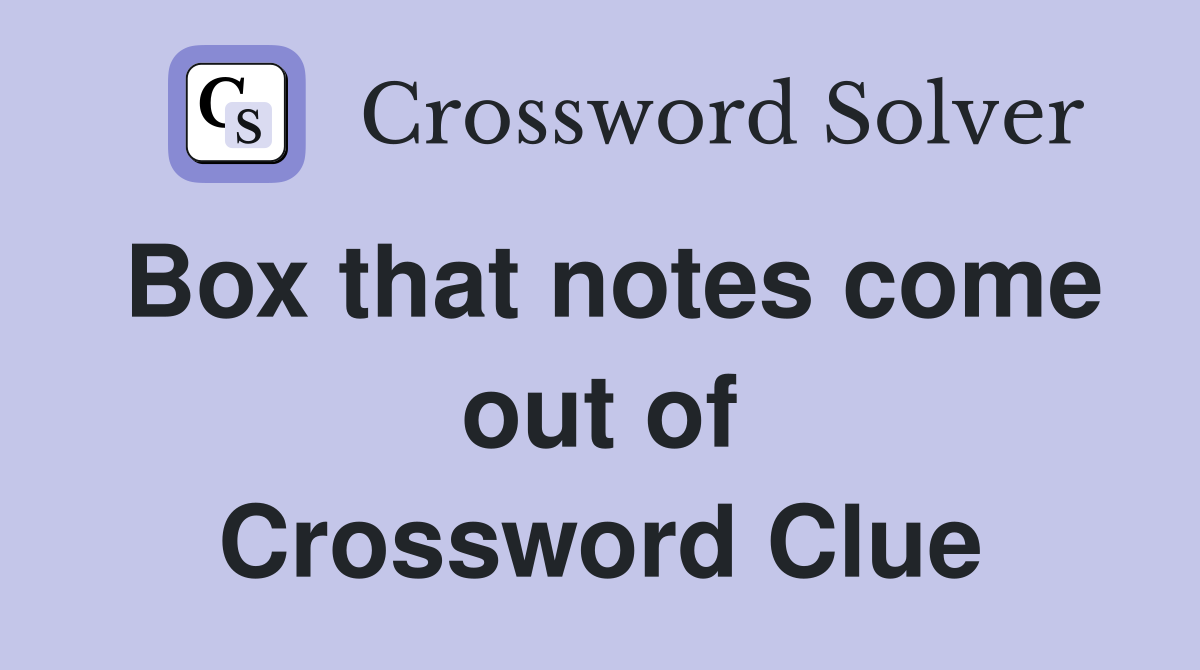 Box that notes come out of Crossword Clue