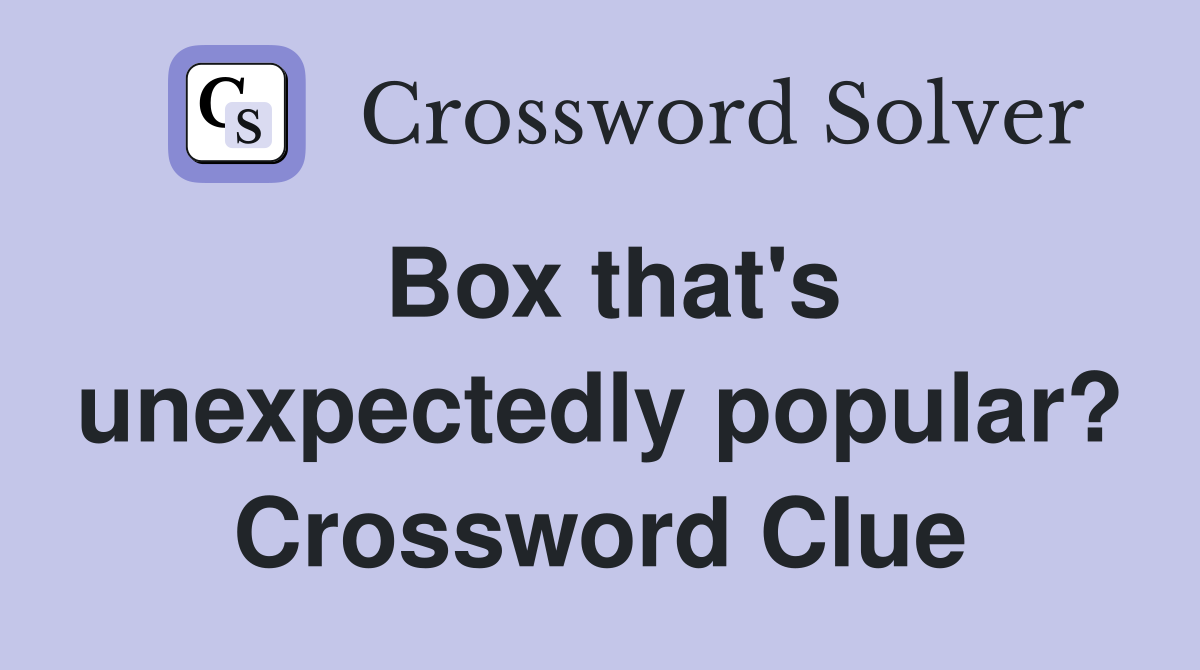 Box that's unexpectedly popular? Crossword Clue