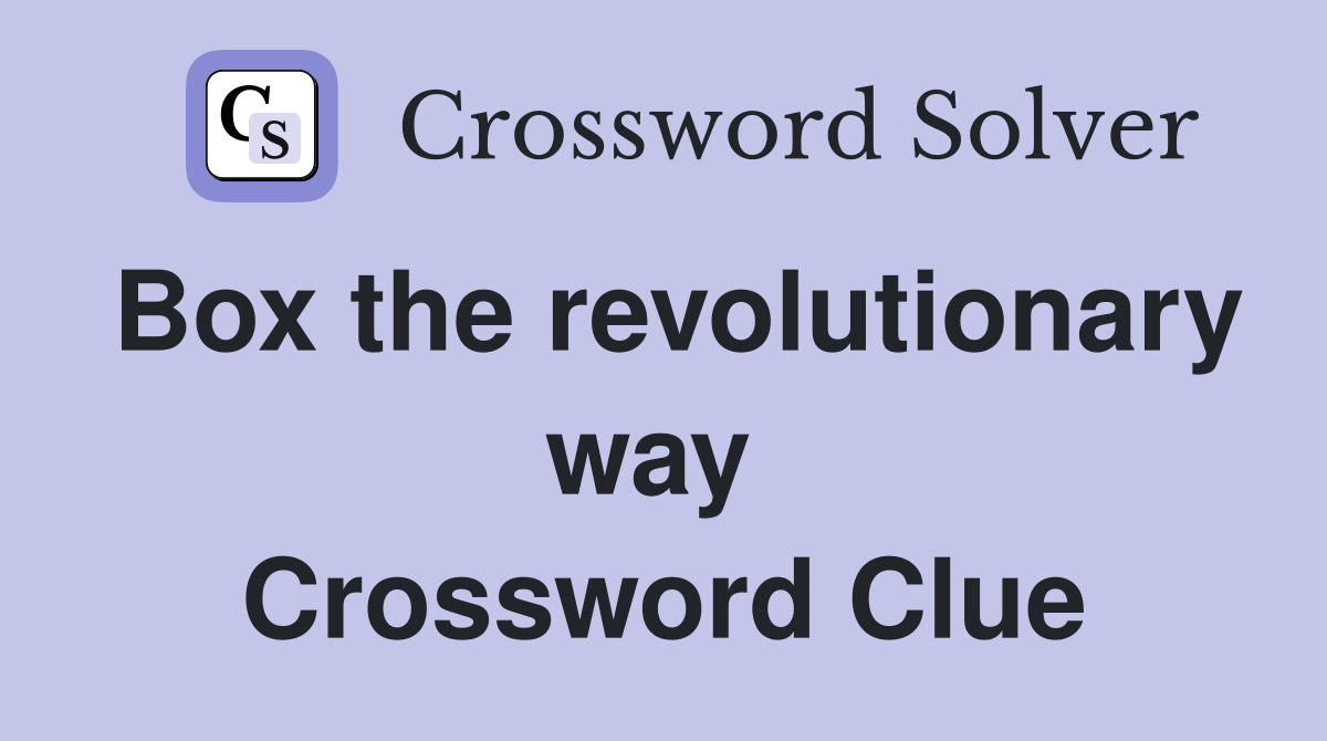 Box the revolutionary way  Crossword Clue