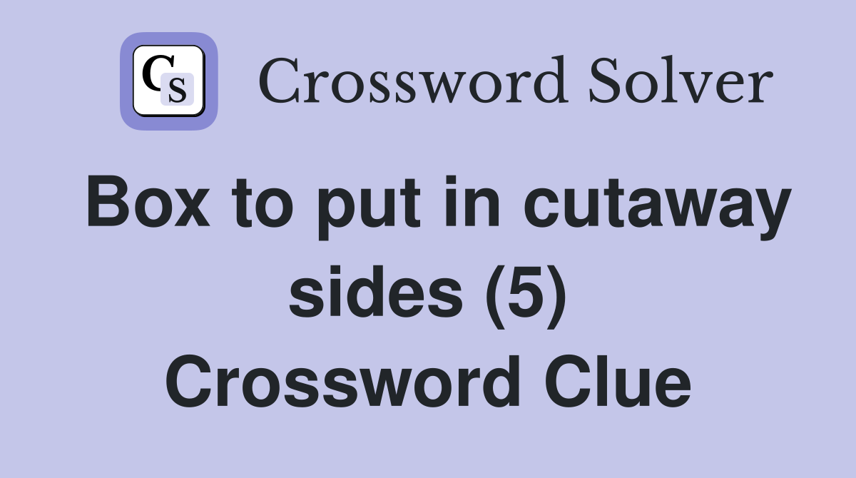 Box to put in cutaway sides (5) Crossword Clue