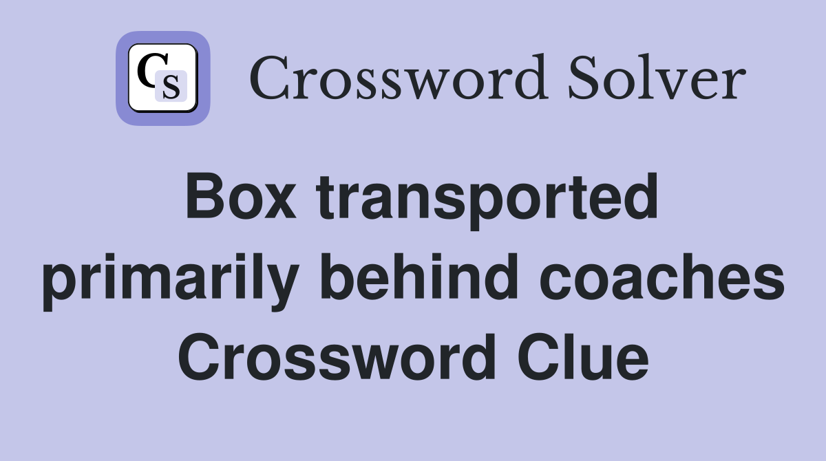 Box transported primarily behind coaches Crossword Clue