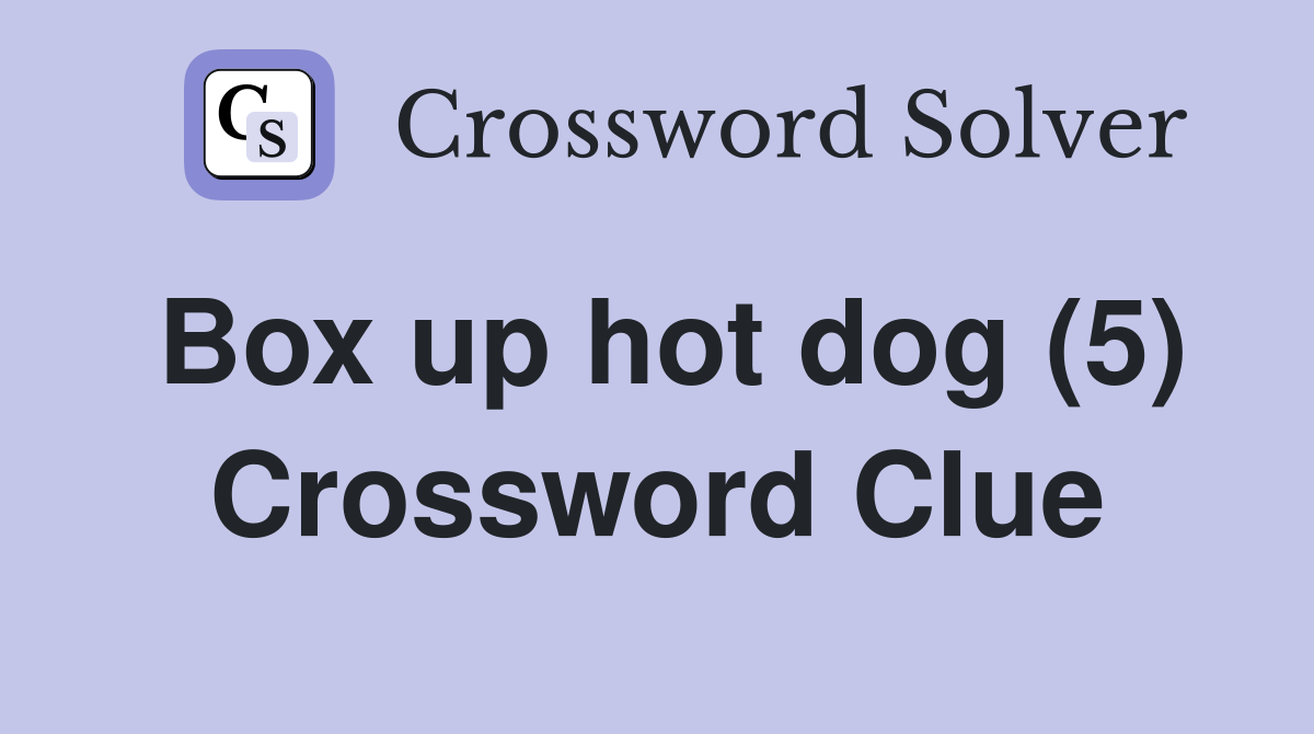 Box up hot dog (5) Crossword Clue