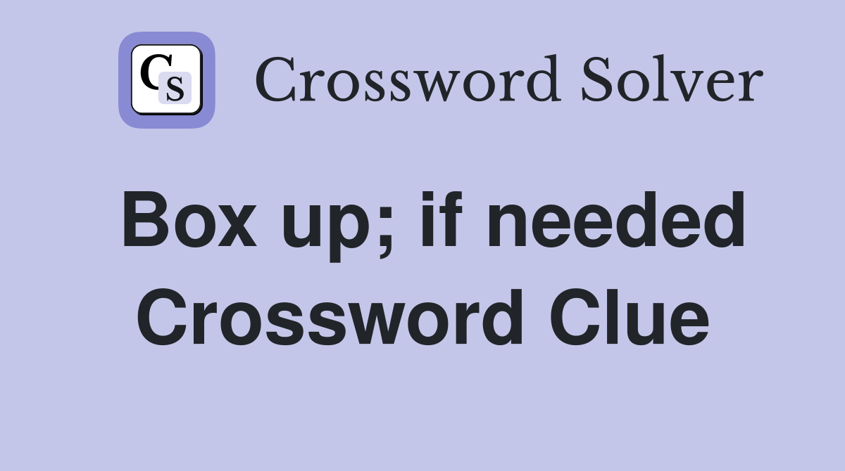 Box up; if needed Crossword Clue