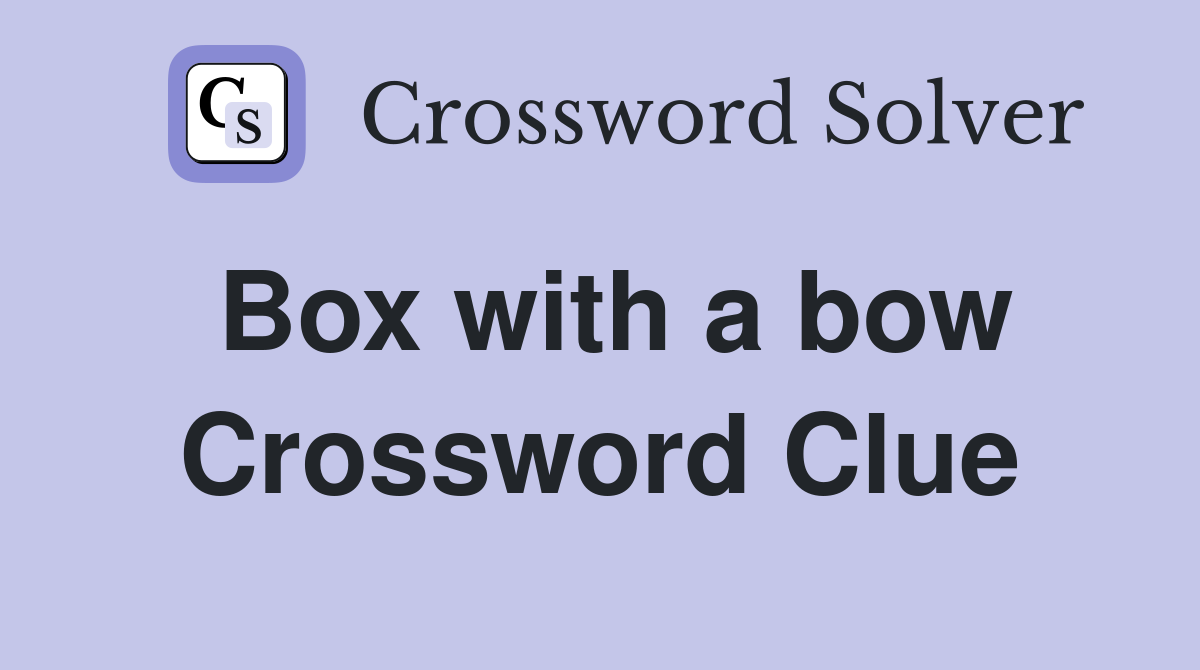 Box with a bow Crossword Clue