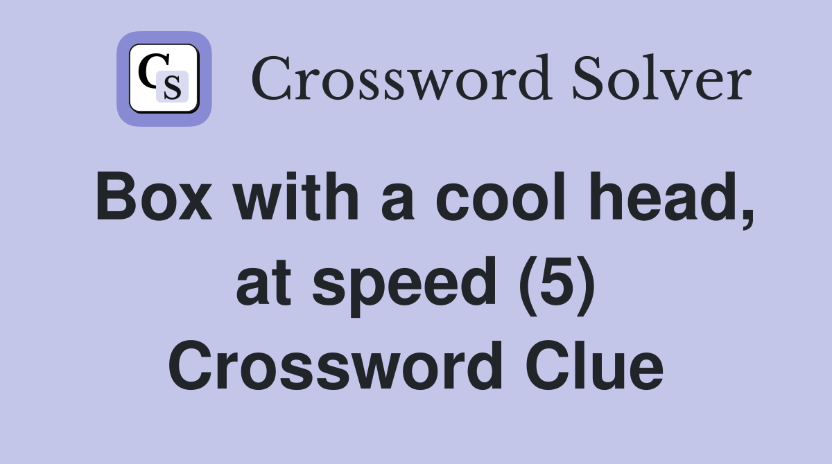 Box with a cool head, at speed (5) Crossword Clue