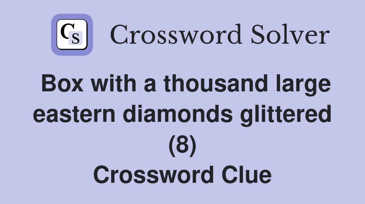 Box with a thousand large eastern diamonds glittered (8) Crossword Clue