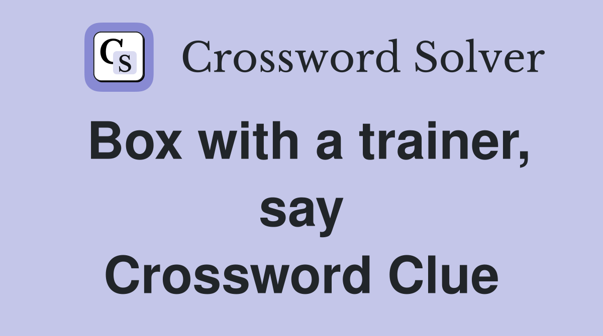 Box with a trainer, say Crossword Clue
