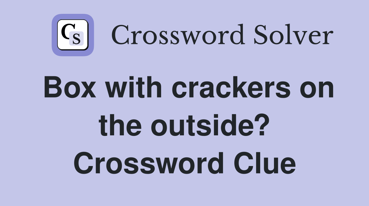 Box with crackers on the outside? Crossword Clue