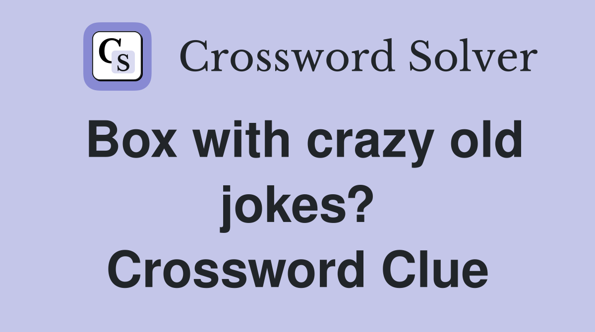 Box with crazy old jokes? Crossword Clue