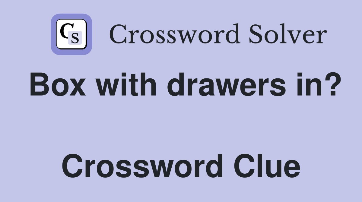 Box with drawers in?  Crossword Clue