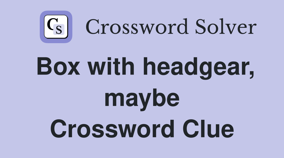 Box with headgear, maybe Crossword Clue