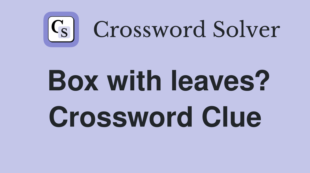 Box with leaves? Crossword Clue