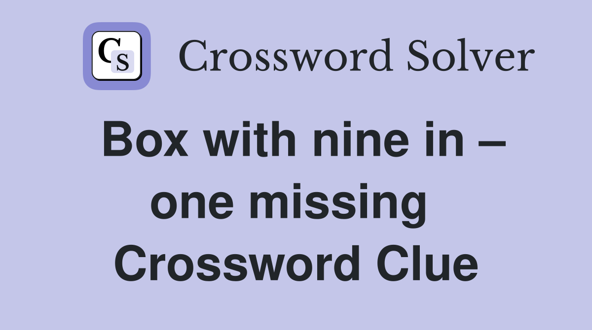 Box with nine in – one missing  Crossword Clue