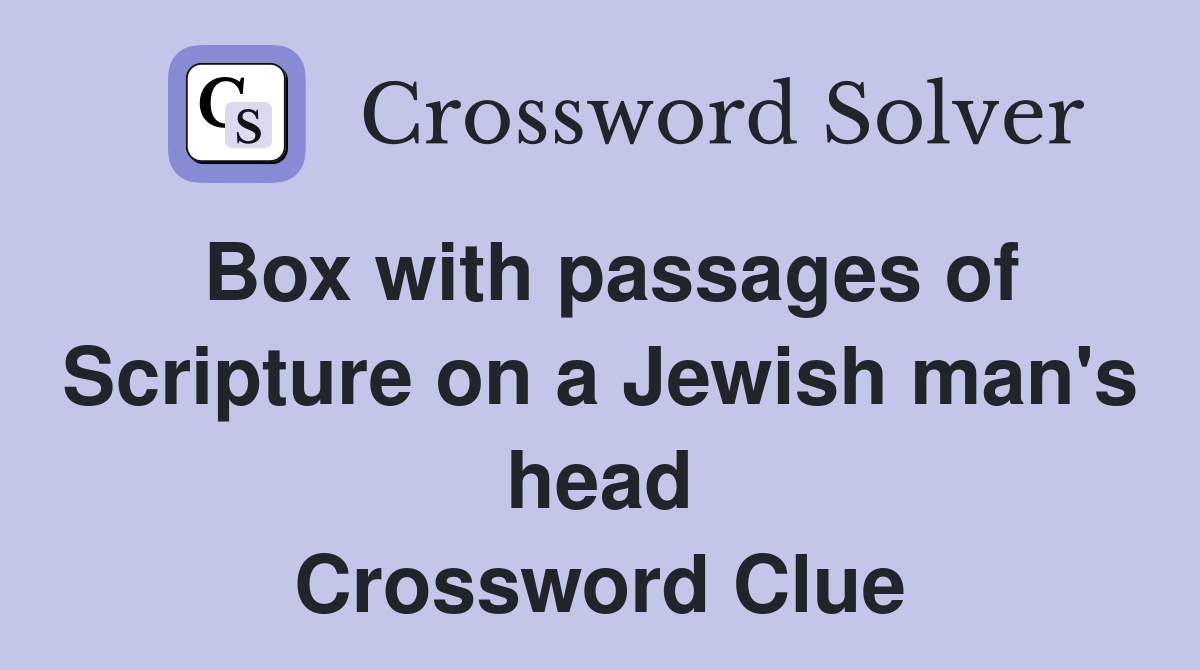 Box with passages of Scripture on a Jewish man's head Crossword Clue