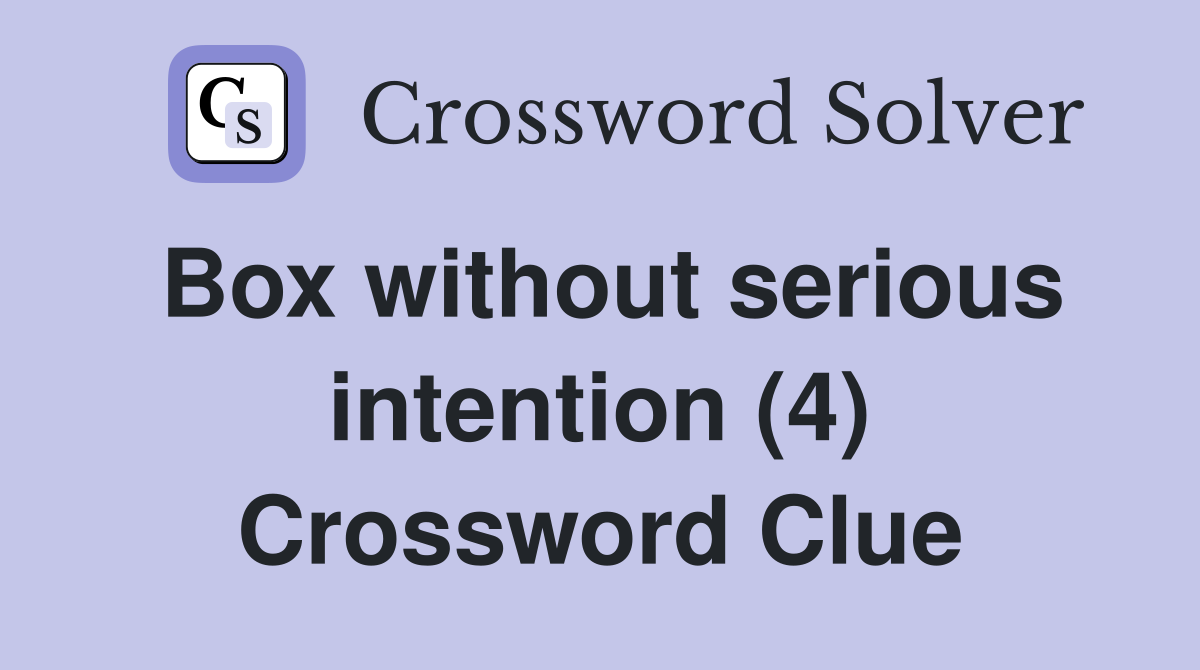Box without serious intention (4) Crossword Clue