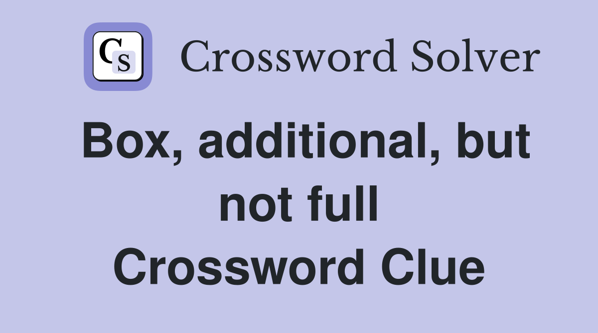 Box, additional, but not full Crossword Clue
