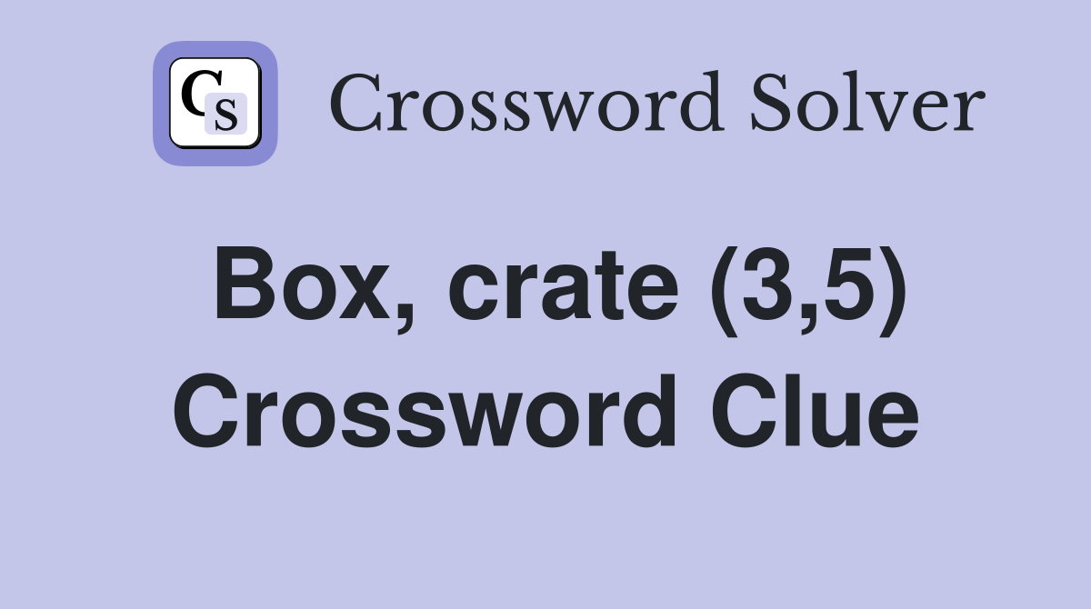 Box, crate (3,5) Crossword Clue