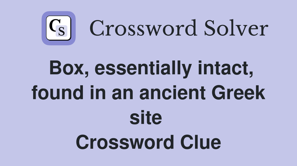 Box, essentially intact, found in an ancient Greek site  Crossword Clue